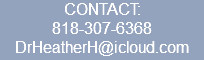 CONTACT: 818-307-6368 DrHeatherH@icloud.com